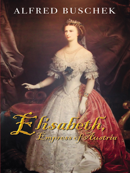 Title details for Elisabeth, Empress of Austria by Alfred Buschek - Available